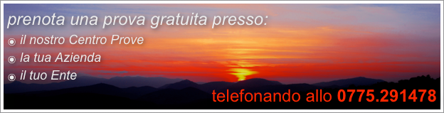 prenota una prova gratuita presso:
 il nostro Centro Prove
 la tua Azienda
 il tuo Ente
telefonando allo 0775.291478